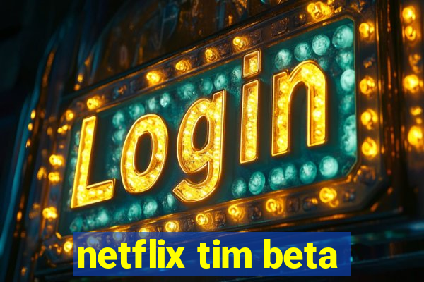 netflix tim beta