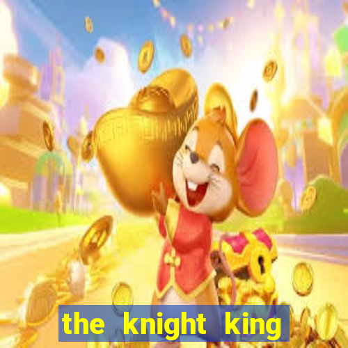 the knight king who returned with gods