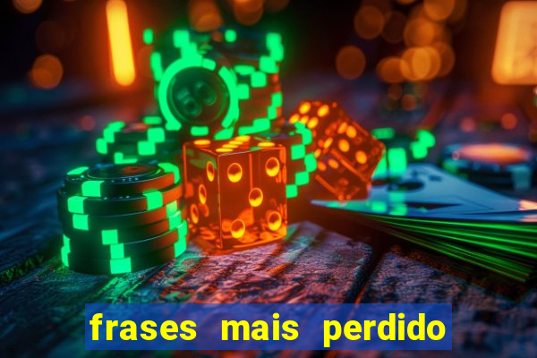 frases mais perdido que surdo em bingo