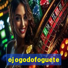 ojogodofoguete