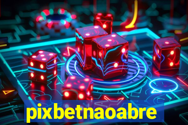 pixbetnaoabre