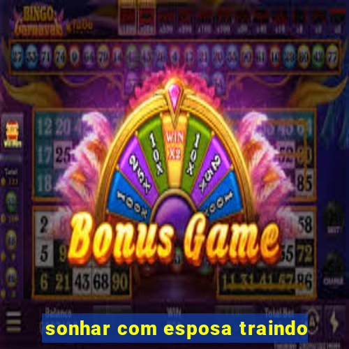 sonhar com esposa traindo