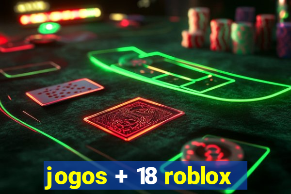 jogos + 18 roblox