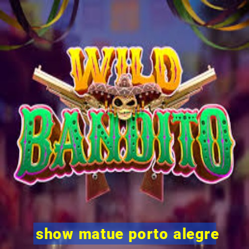 show matue porto alegre