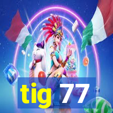 tig 77