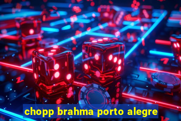 chopp brahma porto alegre