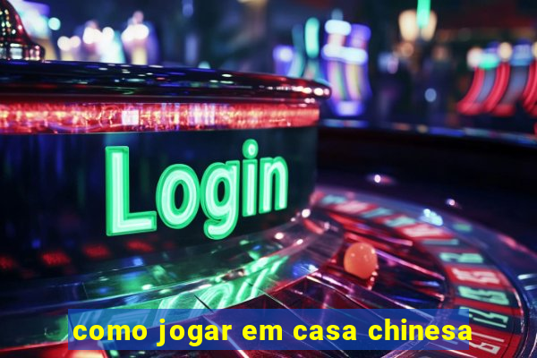 como jogar em casa chinesa