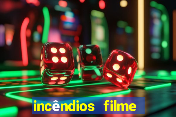 incêndios filme completo youtube incêndios filme completo dublado