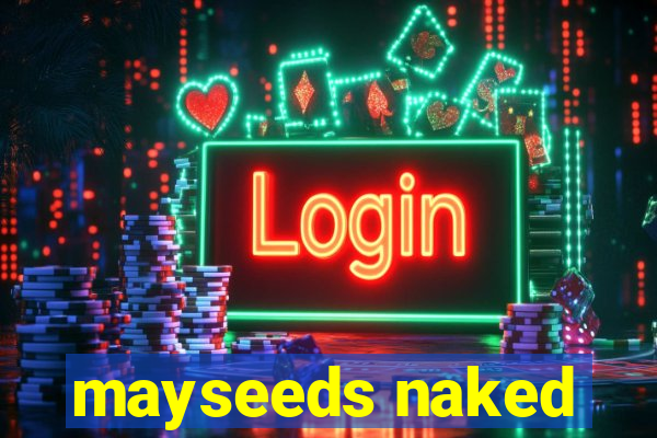 mayseeds naked