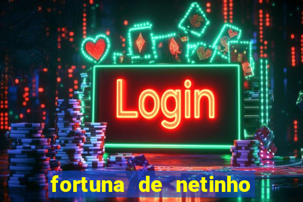 fortuna de netinho de paula