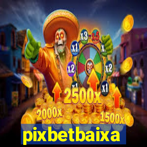 pixbetbaixa