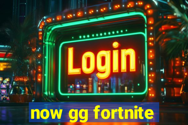 now gg fortnite